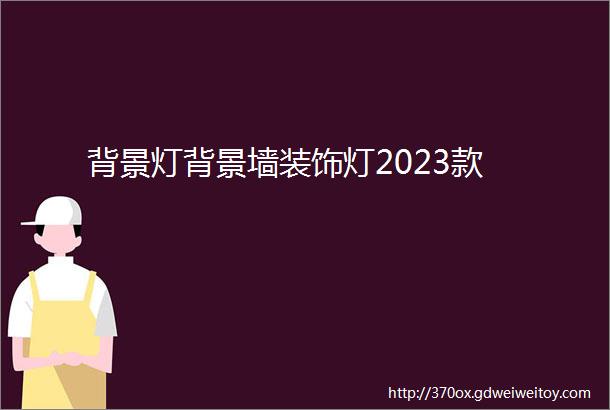 背景灯背景墙装饰灯2023款